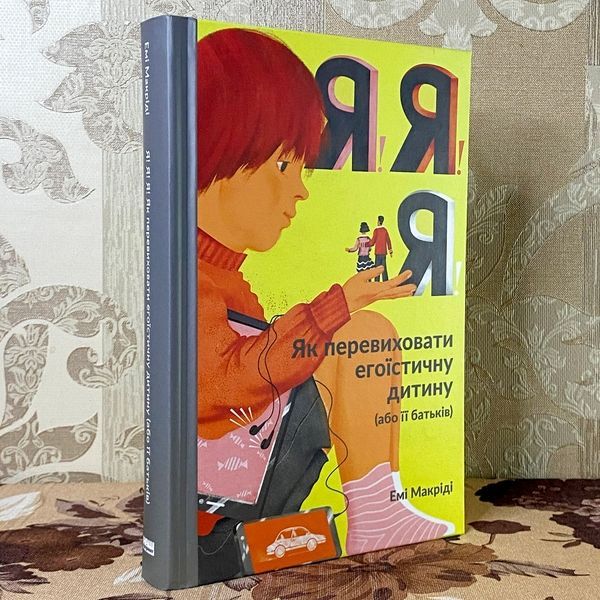 Книга "Я! Я! Я! Як перевиховати егоїстичну дитину (або її батьків)". Емі Маккріді 1190 &mdash; основне фото товару